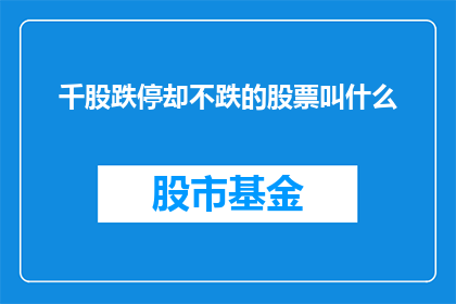 千股跌停却不跌的股票叫什么(千股跌停却屹立不倒的股票名称是什么？)