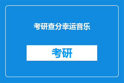 考研查分幸运音乐(考研查分时，你希望听到哪首音乐来增添好运？)