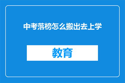 中考落榜怎么搬出去上学(中考落榜后如何顺利搬离原学校继续求学？)