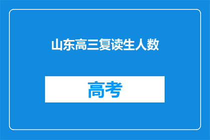 山东高三复读生人数(山东高三复读生人数激增，背后原因何在？)