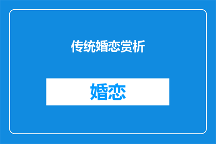 传统婚恋赏析(传统婚恋的魅力何在？)