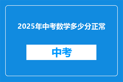 2025年中考数学多少分正常(2025年中考数学满分标准是多少？)