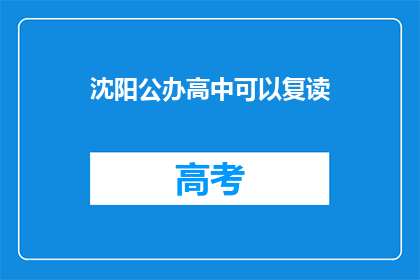沈阳公办高中可以复读(沈阳公办高中是否提供复读服务？)