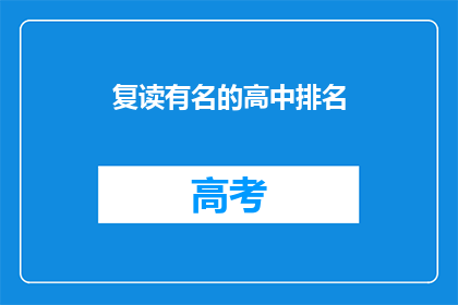 复读有名的高中排名(名校排名：哪些高中在教育界享有盛誉？)