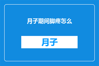 月子期间脚疼怎么(月子期间脚疼怎么办？)