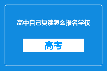 高中自己复读怎么报名学校(如何为高中生复读报名合适的学校？)