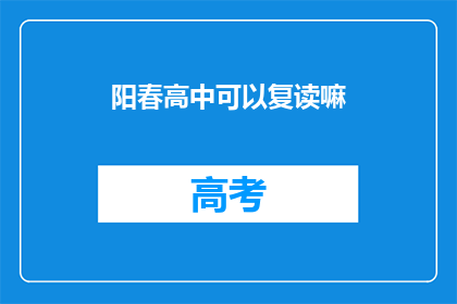 阳春高中可以复读嘛(阳春高中是否提供复读服务？)