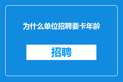 为什么单位招聘要卡年龄(为什么单位招聘时会特别关注年龄限制？)