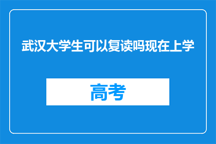 武汉大学生可以复读吗现在上学(武汉大学生是否可复读？求学路上的疑问)