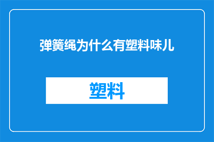 弹簧绳为什么有塑料味儿(弹簧绳为何散发出塑料气味？)
