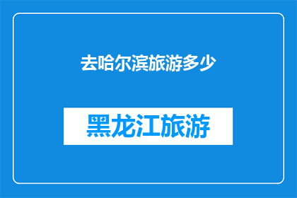 去哈尔滨旅游多少(哈尔滨旅游，您打算花多少钱？)