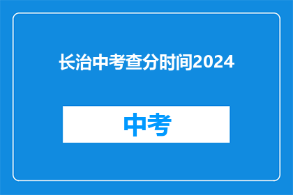 长治中考查分时间2024(2024年长治中考成绩何时公布？)