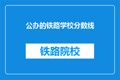 公办的铁路学校分数线(公办铁路学校录取标准是什么？)