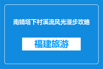 南靖塔下村溪流风光漫步攻略(南靖塔下村溪流风光漫步攻略，你了解吗？)