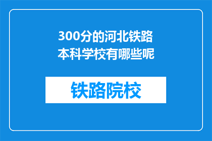 300分的河北铁路本科学校有哪些呢(河北铁路本科学校有哪些？)