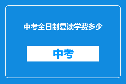 中考全日制复读学费多少(中考全日制复读学费是多少？)