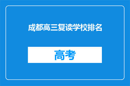 成都高三复读学校排名(成都高三复读学校排名，你了解哪些？)