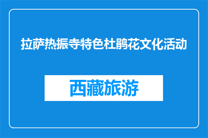 拉萨热振寺特色杜鹃花文化活动(拉萨热振寺特色杜鹃花文化活动是什么？)