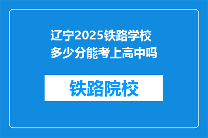 辽宁2025铁路学校多少分能考上高中吗(辽宁2025铁路学校录取分数线是多少？能否考上高中？)