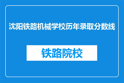 沈阳铁路机械学校历年录取分数线(沈阳铁路机械学校历年录取分数线是多少？)