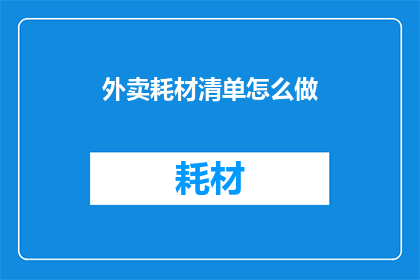 外卖耗材清单怎么做(如何制作外卖耗材清单？)