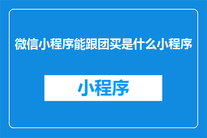 微信小程序能跟团买是什么小程序(微信小程序能跟团买是什么小程序？)