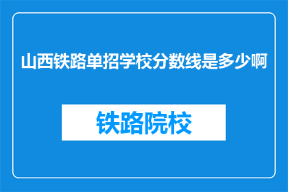 山西铁路单招学校分数线是多少啊(山西铁路单招学校分数线是多少？)