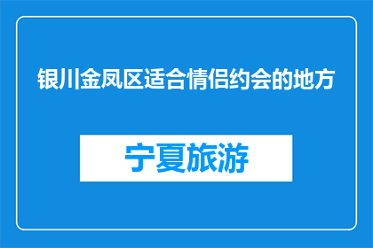 银川金凤区适合情侣约会的地方(银川金凤区有哪些浪漫约会地点？)