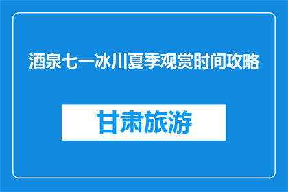 酒泉七一冰川夏季观赏时间攻略(酒泉七一冰川夏季观赏时间攻略是什么？)