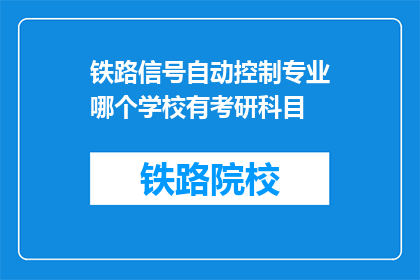铁路信号自动控制专业哪个学校有考研科目(铁路信号自动控制专业考研科目有哪些学校提供？)