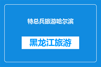 特总兵旅游哈尔滨(特总兵的哈尔滨之旅：一场怎样的旅行？)