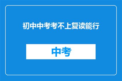 初中中考考不上复读能行(中考未果，复读可行吗？)