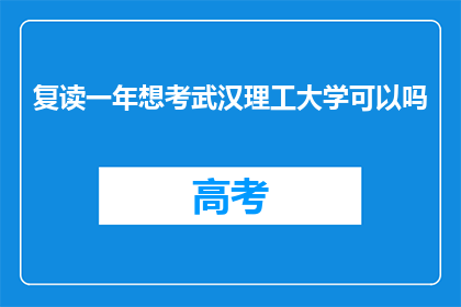 复读一年想考武汉理工大学可以吗(复读一年，能否挑战武汉理工大学？)