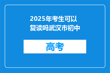 2025年考生可以复读吗武汉市初中(2025年武汉市初中考生是否可复读？)