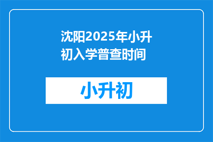 沈阳2025年小升初入学普查时间(2025年沈阳小升初入学普查时间是什么时候？)