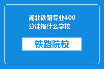 湖北铁路专业400分能报什么学校(湖北铁路专业400分能报考哪些学校？)