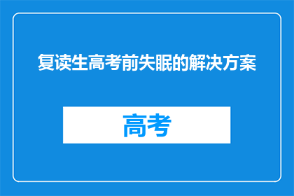 复读生高考前失眠的解决方案(高考前失眠困扰复读生，如何有效解决？)