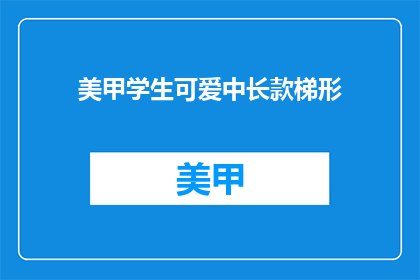 美甲学生可爱中长款梯形(美甲学生可爱中长款梯形，你了解吗？)