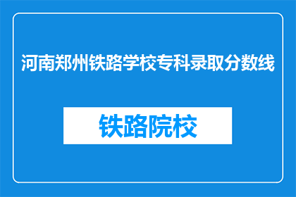 河南郑州铁路学校专科录取分数线(河南郑州铁路学校专科录取分数线是多少？)