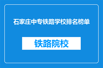 石家庄中专铁路学校排名榜单(石家庄中专铁路学校排名榜单，谁是佼佼者？)