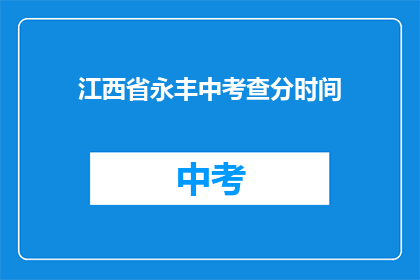 江西省永丰中考查分时间(江西省永丰中学的考试分数何时公布？)