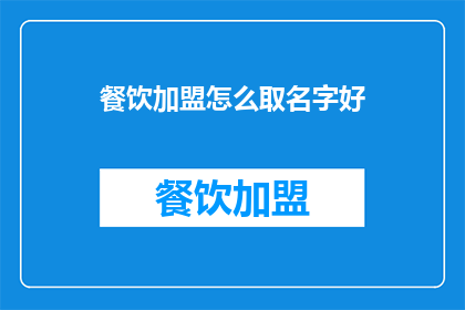 餐饮加盟怎么取名字好(如何为餐饮加盟品牌起一个吸引人的名字？)