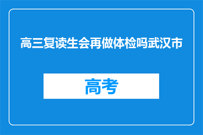 高三复读生会再做体检吗武汉市(高三复读生是否需再次体检？武汉市情况如何？)