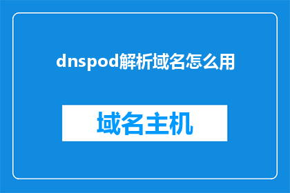 dnspod解析域名怎么用(如何利用DNSPod解析域名？)