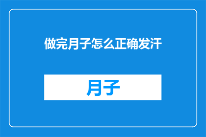 做完月子怎么正确发汗(如何正确进行月子期间的发汗？)