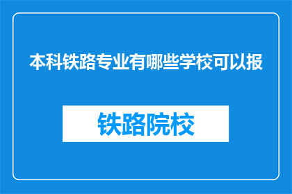 本科铁路专业有哪些学校可以报(哪些本科院校提供铁路专业教育？)