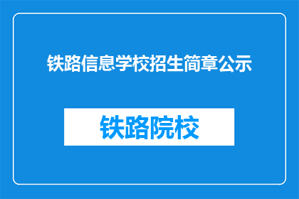 铁路信息学校招生简章公示(铁路信息学校招生简章公示，你了解了吗？)
