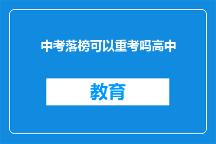 中考落榜可以重考吗高中(中考落榜后，学生能否再次挑战高中？)