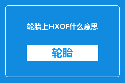轮胎上HXOF什么意思(轮胎上的HXOF是什么意思？)