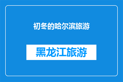 初冬的哈尔滨旅游(初冬时节，哈尔滨旅游的魅力何在？)